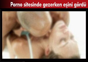 Porno sitesini gezerken eşinin görüntülerine rastladı